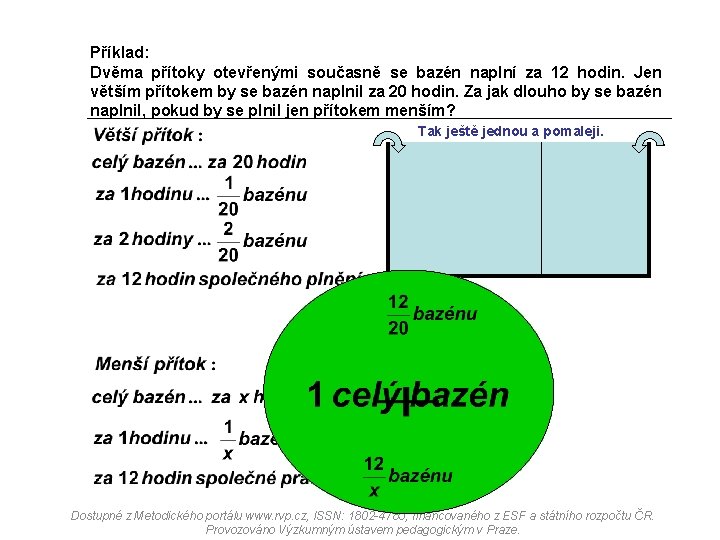 Příklad: Dvěma přítoky otevřenými současně se bazén naplní za 12 hodin. Jen větším přítokem