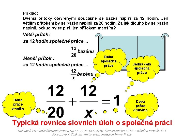 Příklad: Dvěma přítoky otevřenými současně se bazén naplní za 12 hodin. Jen větším přítokem