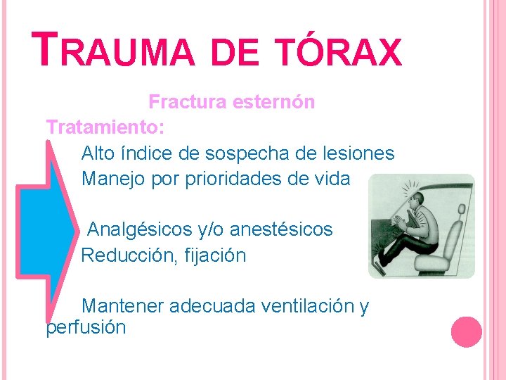 TRAUMA DE TÓRAX Fractura esternón Tratamiento: Alto índice de sospecha de lesiones Manejo por