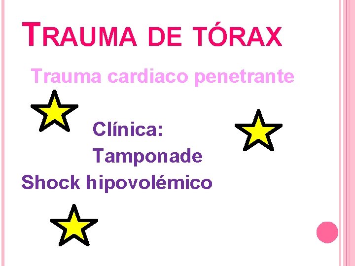 TRAUMA DE TÓRAX Trauma cardiaco penetrante Clínica: Tamponade Shock hipovolémico 