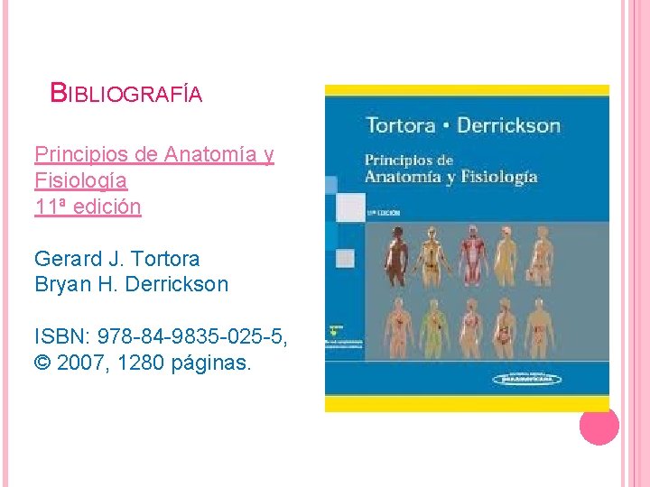 BIBLIOGRAFÍA Principios de Anatomía y Fisiología 11ª edición Gerard J. Tortora Bryan H. Derrickson