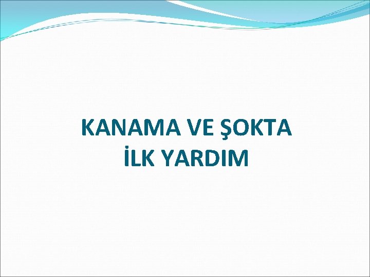 KANAMA VE ŞOKTA İLK YARDIM 