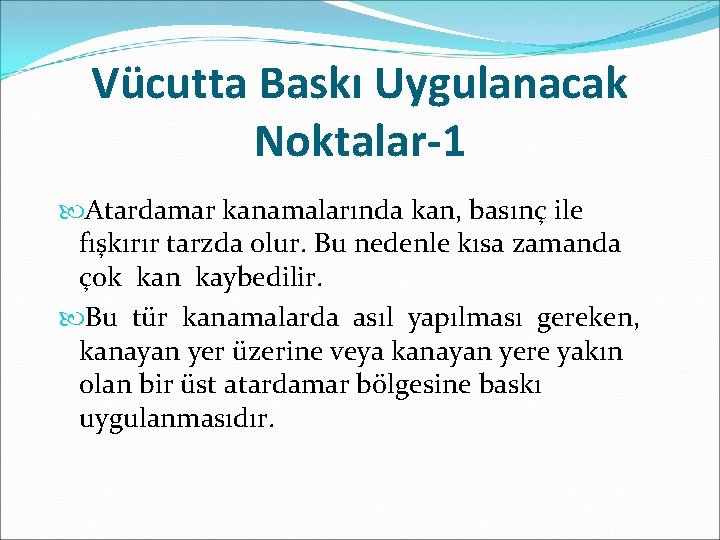 Vücutta Baskı Uygulanacak Noktalar-1 Atardamar kanamalarında kan, basınç ile fışkırır tarzda olur. Bu nedenle