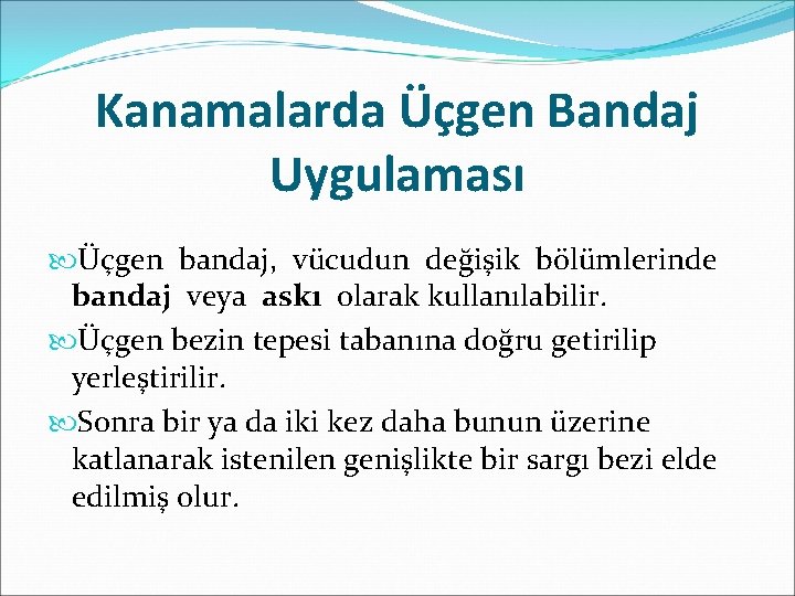 Kanamalarda Üçgen Bandaj Uygulaması Üçgen bandaj, vücudun değişik bölümlerinde bandaj veya askı olarak kullanılabilir.