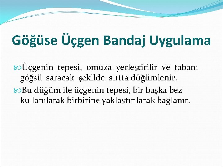 Göğüse Üçgen Bandaj Uygulama Üçgenin tepesi, omuza yerleştirilir ve tabanı göğsü saracak şekilde sırtta
