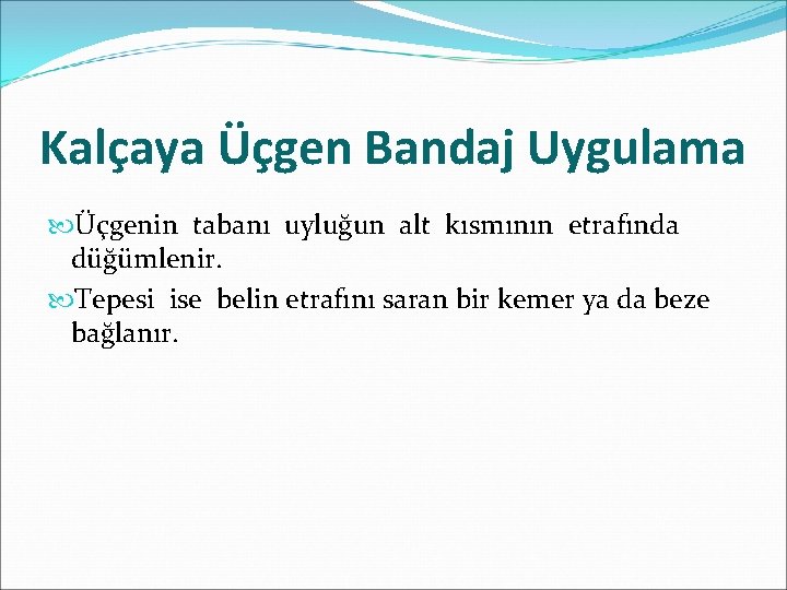 Kalçaya Üçgen Bandaj Uygulama Üçgenin tabanı uyluğun alt kısmının etrafında düğümlenir. Tepesi ise belin