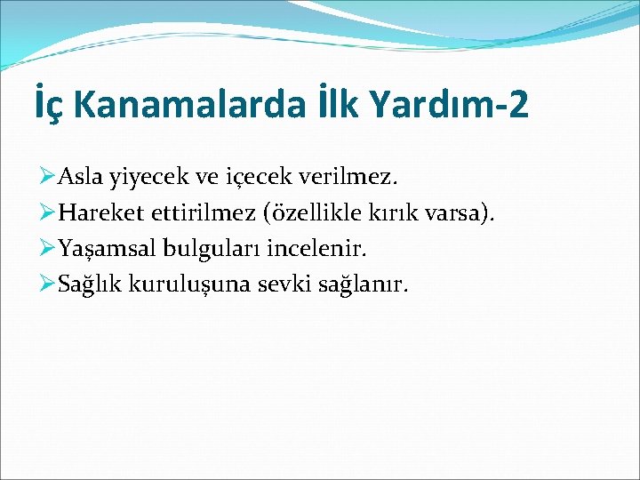 İç Kanamalarda İlk Yardım-2 ØAsla yiyecek ve içecek verilmez. ØHareket ettirilmez (özellikle kırık varsa).