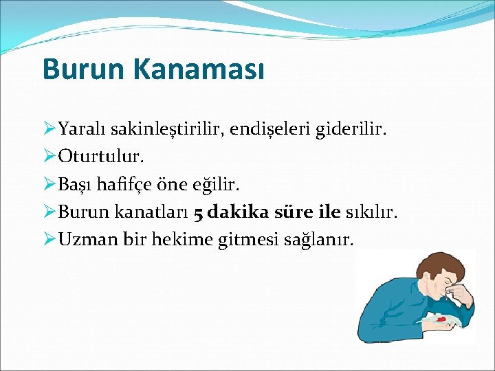 Burun Kanaması ØYaralı sakinleştirilir, endişeleri giderilir. ØOturtulur. ØBaşı hafifçe öne eğilir. ØBurun kanatları 5