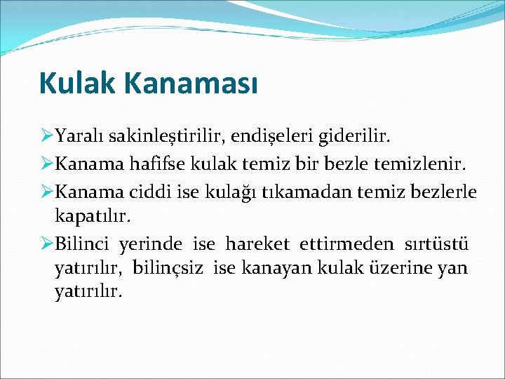 Kulak Kanaması ØYaralı sakinleştirilir, endişeleri giderilir. ØKanama hafifse kulak temiz bir bezle temizlenir. ØKanama