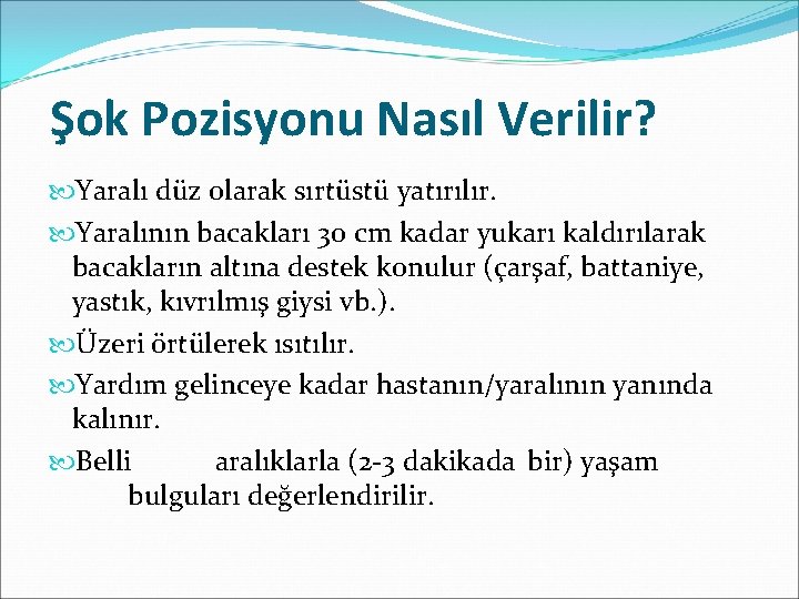 Şok Pozisyonu Nasıl Verilir? Yaralı düz olarak sırtüstü yatırılır. Yaralının bacakları 30 cm kadar