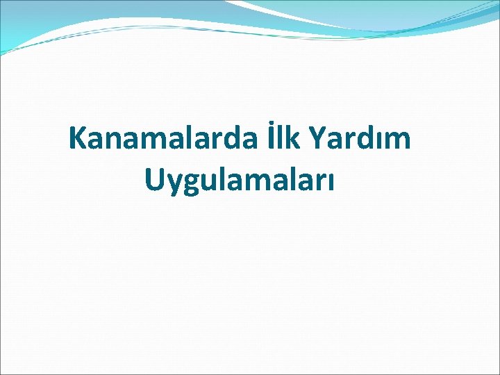 Kanamalarda İlk Yardım Uygulamaları 
