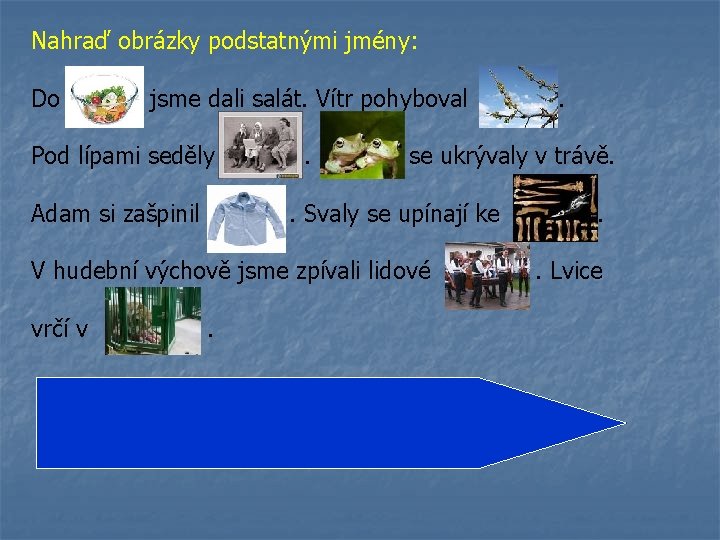 Nahraď obrázky podstatnými jmény: Do jsme dali salát. Vítr pohyboval Pod lípami seděly Adam