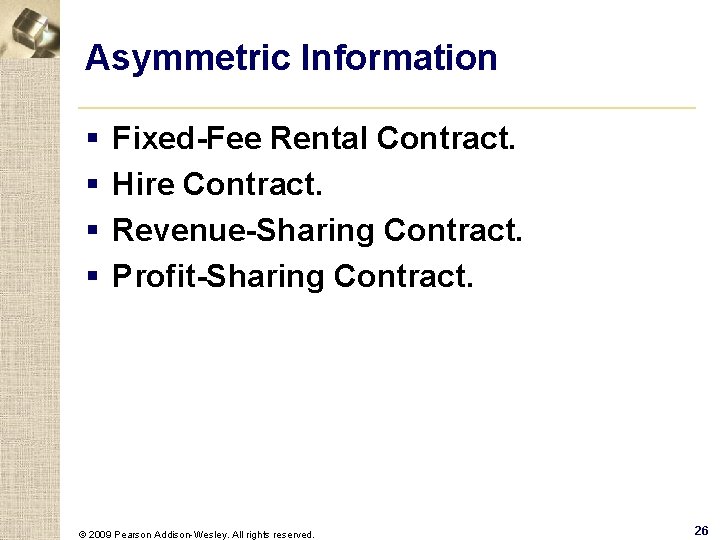 Asymmetric Information § § Fixed-Fee Rental Contract. Hire Contract. Revenue-Sharing Contract. Profit-Sharing Contract. ©