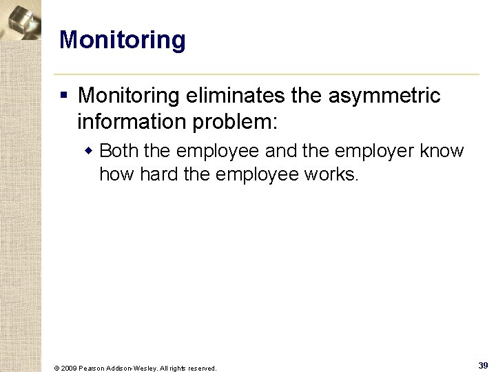 Monitoring § Monitoring eliminates the asymmetric information problem: w Both the employee and the