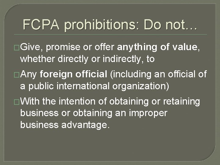 FCPA prohibitions: Do not… �Give, promise or offer anything of value, whether directly or