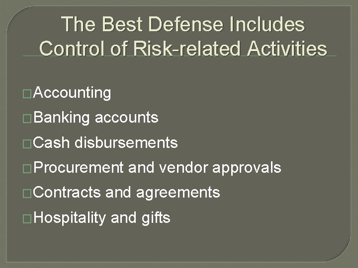 The Best Defense Includes Control of Risk-related Activities �Accounting �Banking accounts �Cash disbursements �Procurement