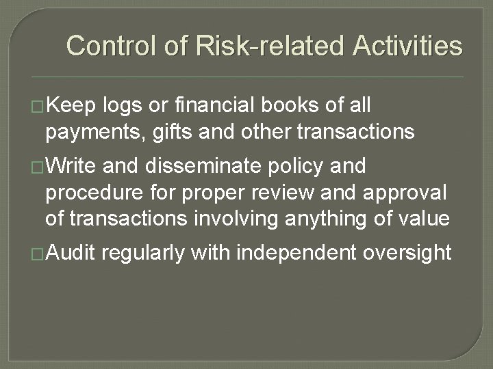 Control of Risk-related Activities �Keep logs or financial books of all payments, gifts and