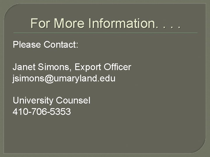 For More Information. . Please Contact: Janet Simons, Export Officer jsimons@umaryland. edu University Counsel