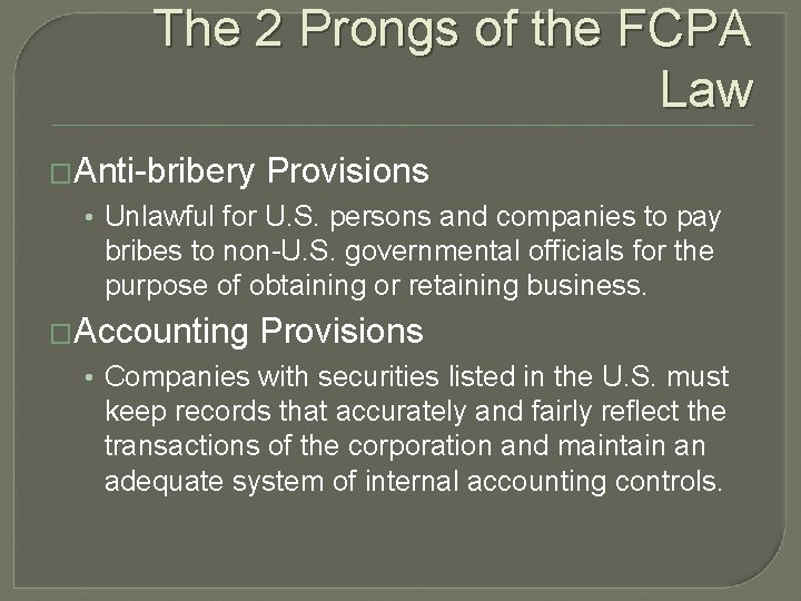 The 2 Prongs of the FCPA Law �Anti-bribery Provisions • Unlawful for U. S.
