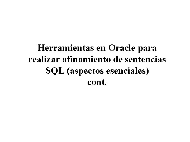 Herramientas en Oracle para realizar afinamiento de sentencias SQL (aspectos esenciales) cont. 