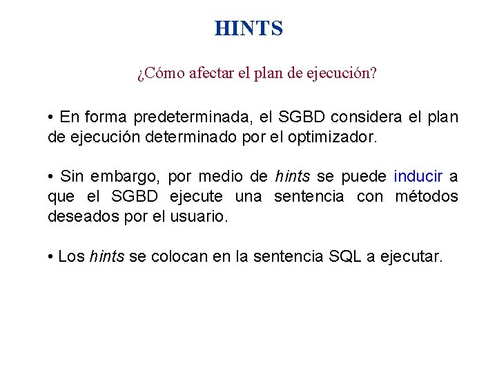 HINTS ¿Cómo afectar el plan de ejecución? • En forma predeterminada, el SGBD considera
