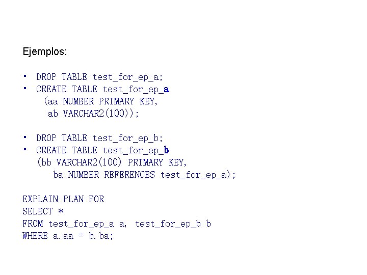 Ejemplos: • DROP TABLE test_for_ep_a; • CREATE TABLE test_for_ep_a (aa NUMBER PRIMARY KEY, ab