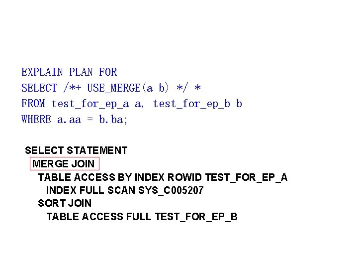 EXPLAIN PLAN FOR SELECT /*+ USE_MERGE(a b) */ * FROM test_for_ep_a a, test_for_ep_b b