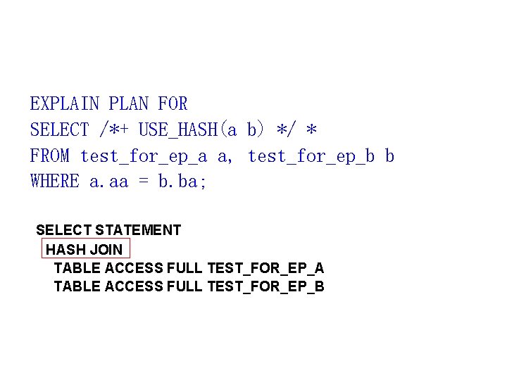 EXPLAIN PLAN FOR SELECT /*+ USE_HASH(a b) */ * FROM test_for_ep_a a, test_for_ep_b b