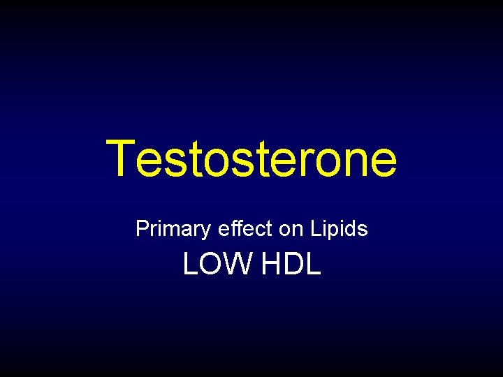 Testosterone Primary effect on Lipids LOW HDL 