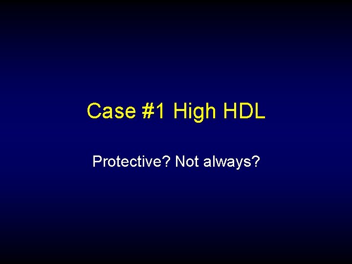 Case #1 High HDL Protective? Not always? 