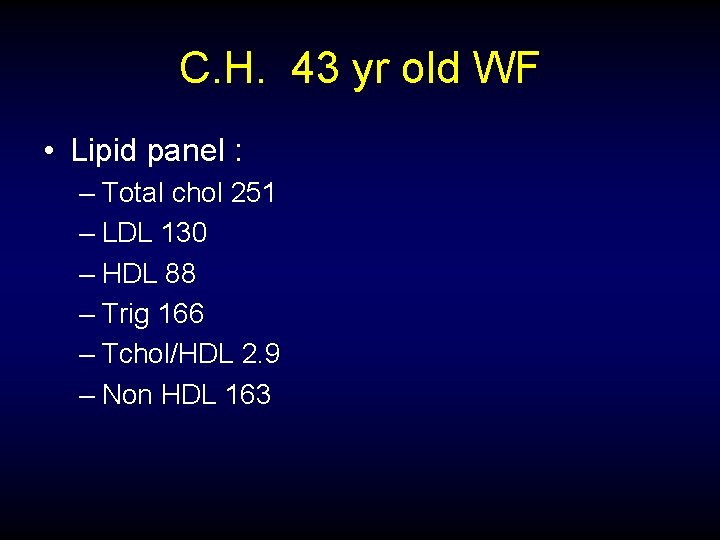 C. H. 43 yr old WF • Lipid panel : – Total chol 251