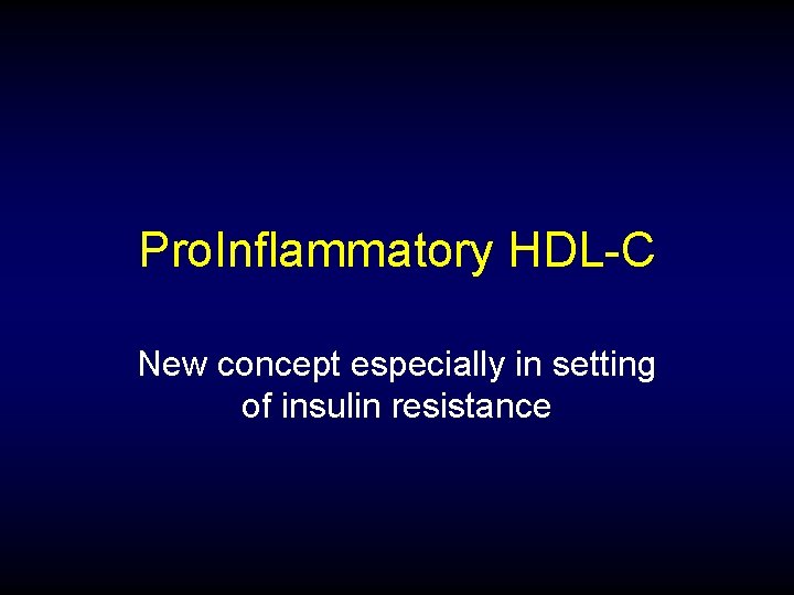 Pro. Inflammatory HDL-C New concept especially in setting of insulin resistance 