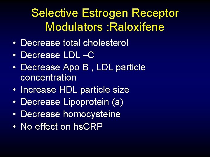 Selective Estrogen Receptor Modulators : Raloxifene • Decrease total cholesterol • Decrease LDL –C
