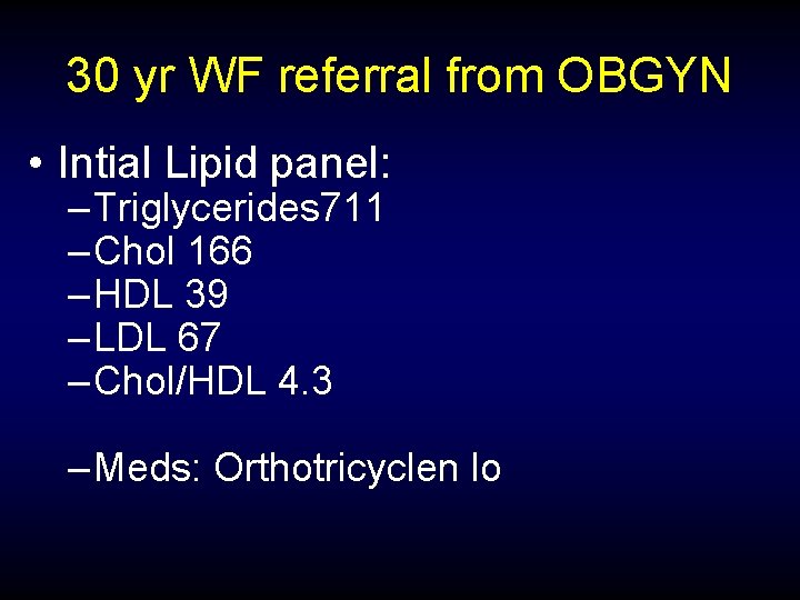 30 yr WF referral from OBGYN • Intial Lipid panel: – Triglycerides 711 –