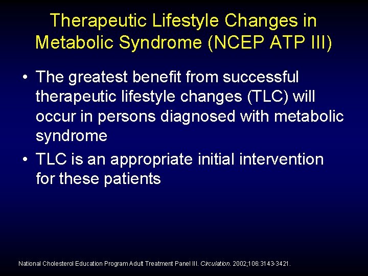 Therapeutic Lifestyle Changes in Metabolic Syndrome (NCEP ATP III) • The greatest benefit from