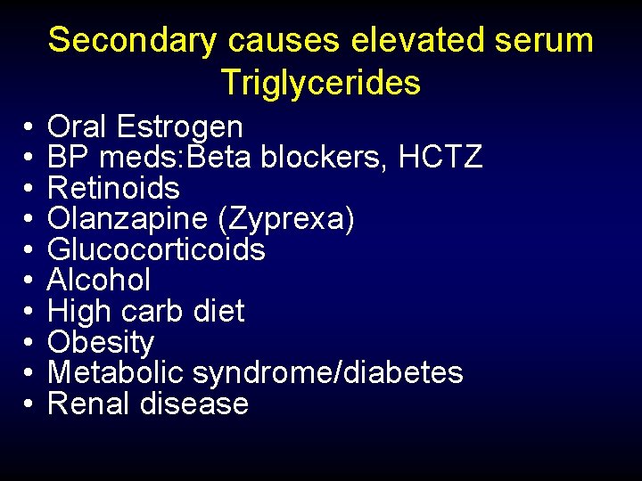 Secondary causes elevated serum Triglycerides • • • Oral Estrogen BP meds: Beta blockers,