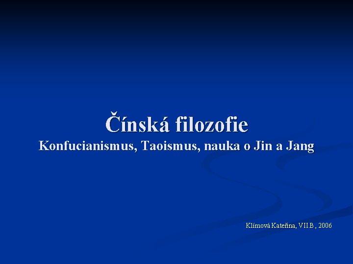 Čínská filozofie Konfucianismus, Taoismus, nauka o Jin a Jang Klímová Kateřina, VII. B, 2006