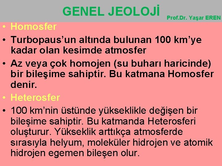 GENEL JEOLOJİ Prof. Dr. Yaşar EREN • Homosfer • Turbopaus’un altında bulunan 100 km’ye