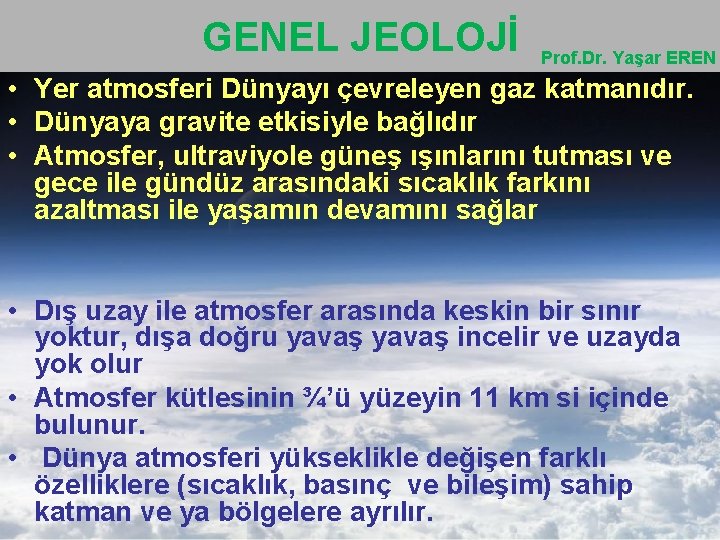 GENEL JEOLOJİ Prof. Dr. Yaşar EREN • Yer atmosferi Dünyayı çevreleyen gaz katmanıdır. •