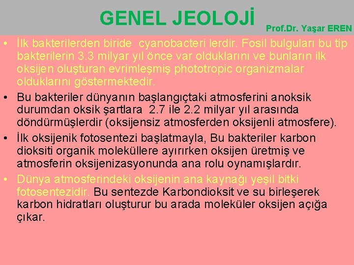 GENEL JEOLOJİ Prof. Dr. Yaşar EREN • İlk bakterilerden biride cyanobacteri lerdir. Fosil bulguları