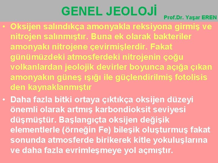 GENEL JEOLOJİ Prof. Dr. Yaşar EREN • Oksijen salındıkça amonyakla reksiyona girmiş ve nitrojen