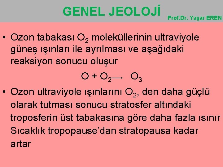 GENEL JEOLOJİ Prof. Dr. Yaşar EREN • Ozon tabakası O 2 moleküllerinin ultraviyole güneş