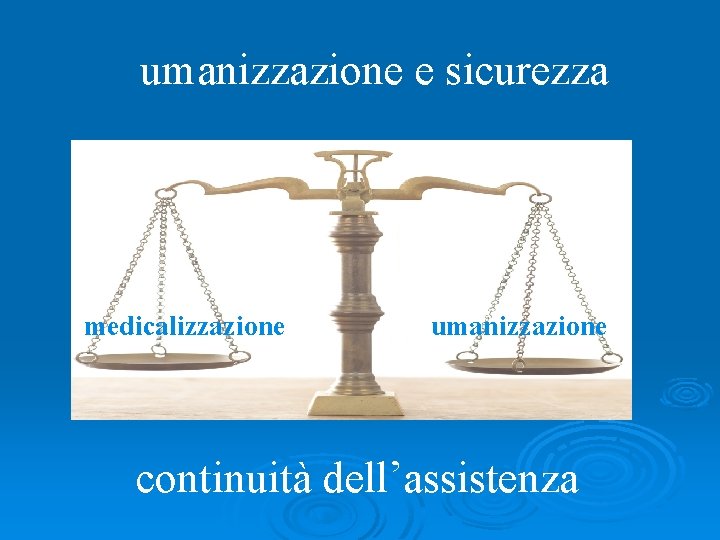 umanizzazione e sicurezza medicalizzazione umanizzazione continuità dell’assistenza 