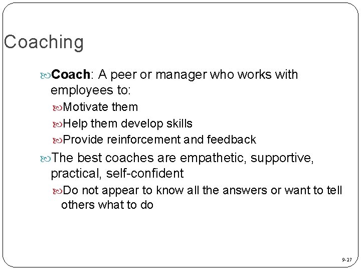 Coaching Coach: A peer or manager who works with employees to: Motivate them Help