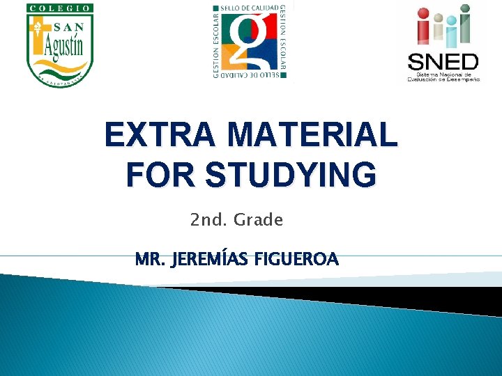 EXTRA MATERIAL FOR STUDYING 2 nd. Grade MR. JEREMÍAS FIGUEROA 