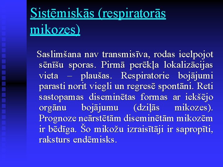 Sistēmiskās (respiratorās mikozes) Saslimšana nav transmisīva, rodas ieelpojot sēnīšu sporas. Pirmā perēkļa lokalizācijas vieta