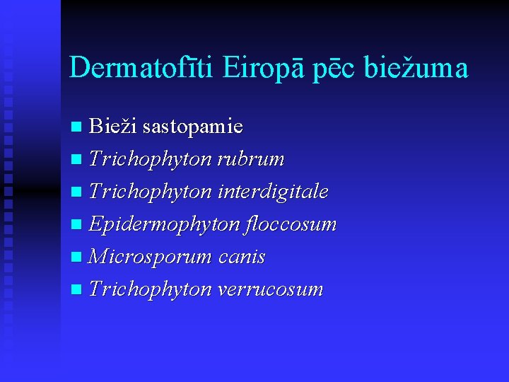 Dermatofīti Eiropā pēc biežuma Bieži sastopamie n Trichophyton rubrum n Trichophyton interdigitale n Epidermophyton