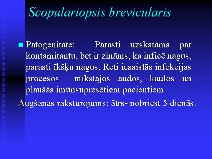 Scopulariopsis brevicularis Patogenitāte: Parasti uzskatāms par kontamitantu, bet ir zināms, ka inficē nagus, parasti