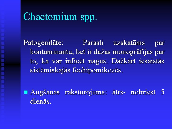 Chaetomium spp. Patogenitāte: Parasti uzskatāms par kontaminantu, bet ir dažas monogrāfijas par to, ka