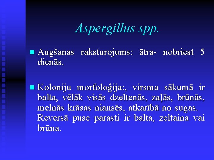 Aspergillus spp. n Augšanas raksturojums: ātra- nobriest 5 dienās. n Koloniju morfoloģija: , virsma